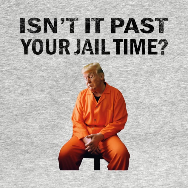 Isn’t It Past Your Jail Time by l designs